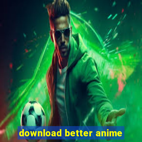 download better anime